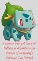 Pokemon Diary: A Diary of Bulbasaur Adventure-The Voyage of Vaniville(a Pokemon Fan Fiction)