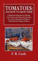 Tomatoes: And How to Grow Them: A Handbook Dealing with the Cultivation of the Tomato Under Glass and in the Open Air; Also the