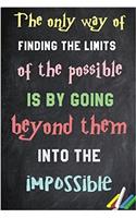 The Only Way of Finding the Limits of the Possible Is by Going Beyond Them Into the Impossible.: 6x 9 Lined Notebook Inspirational Quotes, Journal & Diary 100 Pages: 6x 9 Lined Notebook Inspirational Quotes, Journal & Diary 100 Pages