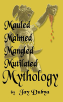 Mauled, Maimed, Mangled, Mutilated Mythology