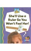 She'll Use a Ruler So You Won't Fool Her