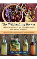 The Wildcrafting Brewer: Creating Unique Drinks and Boozy Concoctions from Nature's Ingredients
