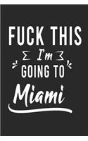 FUCK THIS I'M GOING TO Miami: Lined Writing Notebook Journal For people from Miami, 120 Pages, (6x9), Simple Freen Flower With Black Text ... Women, School Teacher, mom, wife, au
