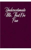 Underestimate Me. That'll be Fun