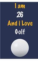 I am 26 And i Love Golf: Journal for Golf Lovers, Birthday Gift for 26 Year Old Boys and Girls who likes Ball Sports, Christmas Gift Book for Golf Player and Coach, Journal 
