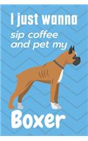 I just wanna sip coffee and pet my Boxer: For Boxer Dog Fans