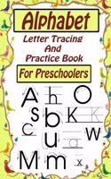 Alphabet Letter Tracing and Practice Book For Preschoolers: Kids to Learn and Practice the English Alphabet Letters from A to Z, Kids Ages 3-5