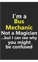 I'm a Bus Mechanic Not A Magician But I Can See Why You Might Be Confused