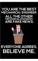 You Are The Best Mechanical Engineer All The Other Mechanical Engineers Are Fake News. Everyone Agrees. Believe Me.: Trump 2020 Notebook, Presidential Election, Funny Productivity Planner, Daily Organizer For Work, Schedule Book