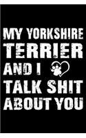My Yorkshire terrier And I Talk Shit About You: Cute Yorkshire terrier Lined journal Notebook, Great Accessories & Gift Idea for Yorkshire terrier Owner & Lover. Lined journal Notebook With An Ins