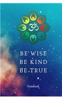 Be Wise Be Kind Be True Om Notebook: When you realize there is no lacking, the whole world belongs to you!