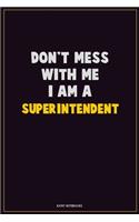 Don't Mess With Me, I Am A Superintendent