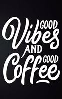 Good Vibes And Hot Coffee