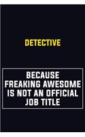 Detective Because Freaking Awesome Is Not An Official Job Title: Motivational Career Pride Quote 6x9 Blank Lined Job Inspirational Notebook Journal