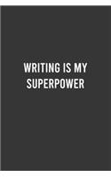 Writing is My Superpower: Funny Notebook For Writers, Funny Writing Journal, Sarcastic Gag Gift for Women and Men Writers: 6"x9" Lined Blank 100 Pages Notebook