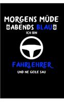 Morgens Müde abends blau ich bin Fahrlehrer und ne geile Sau
