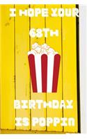 I Hope Your 68th Birthday Is Poppin: Funny 68th Birthday Gift Popcorn Pun Journal / Notebook / Diary (6 x 9 - 110 Blank Lined Pages)