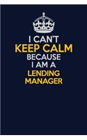 I Can't Keep Calm Because I Am A Lending Manager: Career journal, notebook and writing journal for encouraging men, women and kids. A framework for building your career.