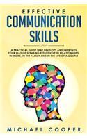 Effective Communication Skills: A Practical Guide That Develops and Improves Your Way of Speaking Effectively in Relationships: In Work, in the Family and in the Life of a Couple