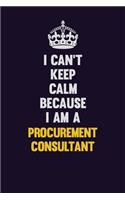 I Can't Keep Calm Because I Am A Procurement Consultant: Motivational and inspirational career blank lined gift notebook with matte finish