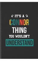 It's a Connor Thing You Wouldn't Understand: Funny Blank Lined Notebook/ Journal For Personalized Connor, Favorite First Name, Inspirational Saying Unique Special Birthday Gift Idea Personal 6x