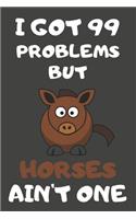 I Got 99 Problems But Horses Ain't One: Horse Gifts Blank Lined Notebooks, Journals, Planners and Diaries to Write In - For Horse Lovers