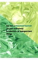 I'm Not A Procrastinator I'm Just Extremely Productive At Unimportant Things