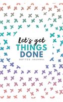 Let's Get Things Done Dotted Journal: 6x9 inches bullet planner, 120 pages, notebook, journal, diary and logbook, soft cover