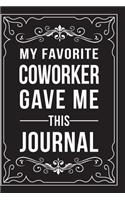 My Favorite Coworker Gave Me This Journal: This 6"X9" journal features funny relationship quotes, makes great gift idea for Valentines Day, or Anniversary, 6"X9" 100 pages.