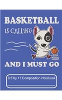 Basketball Is Calling And I Must Go 8.5 by 11 Composition Notebook: Adorable Winter Basketball Bull Terrier Puppy