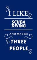 I Like Scuba Diving And Maybe Three People: Perfect Scuba Diving Gag Gift - Blank Lined Notebook Journal - 100 Pages 6 x 9 Format - Office Humour and Banter - Girls night Out - Birthday- Hen S