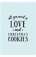 All You Need Is Love And Christmas Cookies: Funny and Cute Secret Santa Gag Gift With -All You Need Is Love And Christmas Cookies- On The Cover - Blank Lined Notebook Journal - Novelty Christm