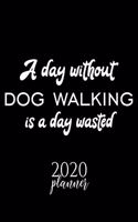 A Day Without Dog Walking Is A Day Wasted 2020 Planner: Nice 2020 Calendar for Dog Walking Fan - Christmas Gift Idea Dog Walking Theme - Dog Walking Lover Journal for 2020 - 120 pages 8.5x11 inches