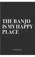 The Banjo Is My Happy Place: A 6x9 Inch Diary Notebook Journal With A Bold Text Font Slogan On A Matte Cover and 120 Blank Lined Pages Makes A Great Alternative To A Card