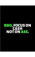 Bro Focus On Cash Not On Ass: lined professional notebook/Journal. Best gifts for friends or coworkers: Amazing Notebook/Journal/Workbook - Perfectly Sized 8.5x11" - 120 Pages