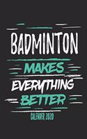 Badminton Makes Everything Better Calender 2020: Funny Cool Badminton Calender 2020 - Monthly & Weekly Planner - 6x9 - 128 Pages - Cute Gift For All Badminton Players, Teams, Fans, Champions