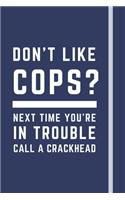 Don't like cops? Next time you're in trouble call a crackhead: Funny Novelty Police Officer Gift For Men & Women Cops - Lined Journal
