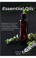 Essential Oils: Be Ready For Summer and Autumn Season: Great Organic Recipes of Repellents, Sunscreen and Natural Soap