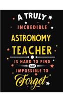 A Truly Incredible Astronomy Teacher Is Hard to Find and Impossible to Forget: Blank Line Teacher Appreciation Notebook (8.5 X 11 - 110 Pages)