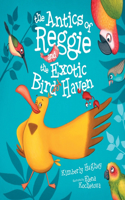 Antics of Reggie and the Exotic Bird Haven