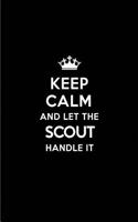 Keep Calm and Let the Scout Handle It: Blank Lined 6x9 Scout Quote Journal/Notebooks as Gift for Birthday, Holidays, Anniversary, Thanks Giving, Christmas, Graduation for Your Spouse, Lov