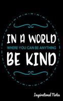 In a World Where You Can Be Anything Be Kind Inspirational Notes: Notebook, Journal, Diary or Sketchbook with Lined Paper