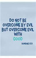 Do Not Be Overcome by Evil But Overcome Evil with Good - Romans 12