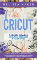 Cricut: 2 Books in 1: Cricut For Beginners & Design Space: Step-By-Step Guide to use your Cricut Maker. Quickly learn how to Master your Cricut Machine to E