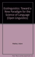 Ecolinguistics: Toward a New Paradigm for the Science of Language (Open Linguistics S.)