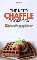 The Keto Chaffle Cookbook: 50 Sweet and Savory Chaffle Recipes to Stay in Ketosis Enjoying your Meals