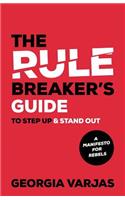 The Rule Breaker’s Guide To Step Up & Stand Out: A Manifesto for Rebels