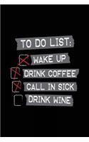 To Do List Wake Up Drink Coffee Call In Sick Drink Wine
