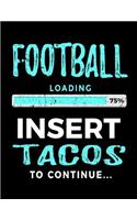 Football Loading 75% Insert Tacos To Continue: Football Notebook For School