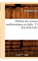 Histoire Des Sciences Mathématiques En Italie. T 4 (Éd.1838-1841)
